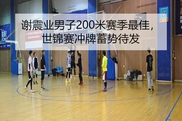 谢震业男子200米赛季最佳，世锦赛冲牌蓄势待发